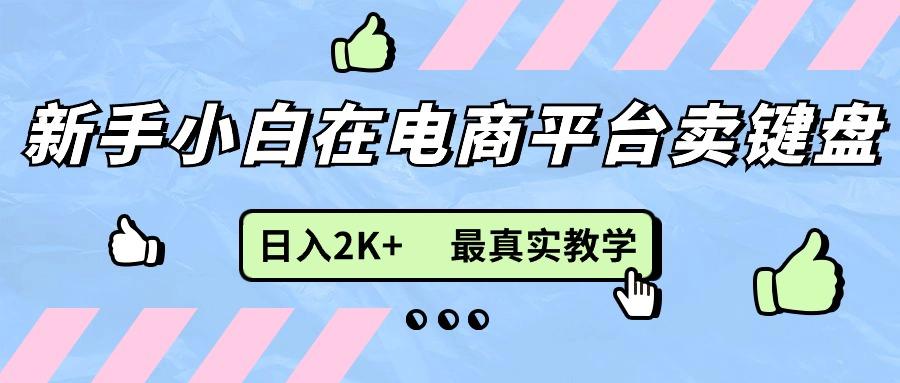 新手小白在电商平台卖键盘，日入2K+最真实教学-学库网