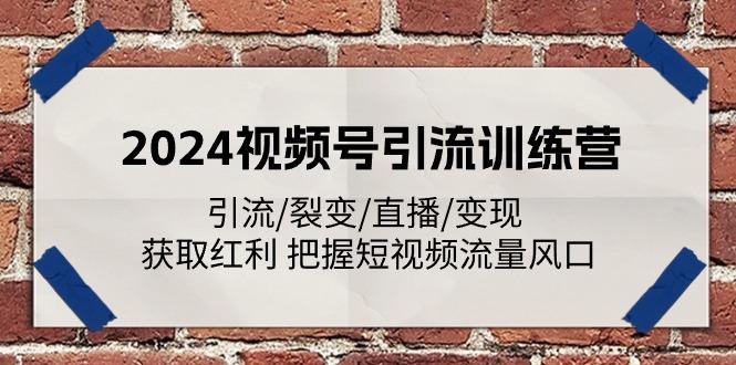 2024视频号引流训练营：引流/裂变/直播/变现 获取红利 把握短视频流量风口-学库网