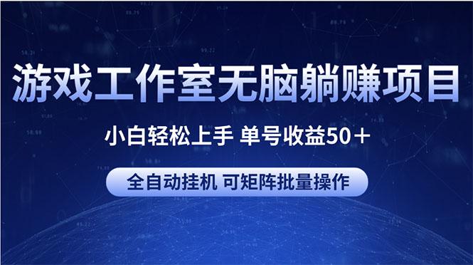 游戏工作室无脑躺赚项目 小白轻松上手 单号收益50＋ 可矩阵批量操作-学库网