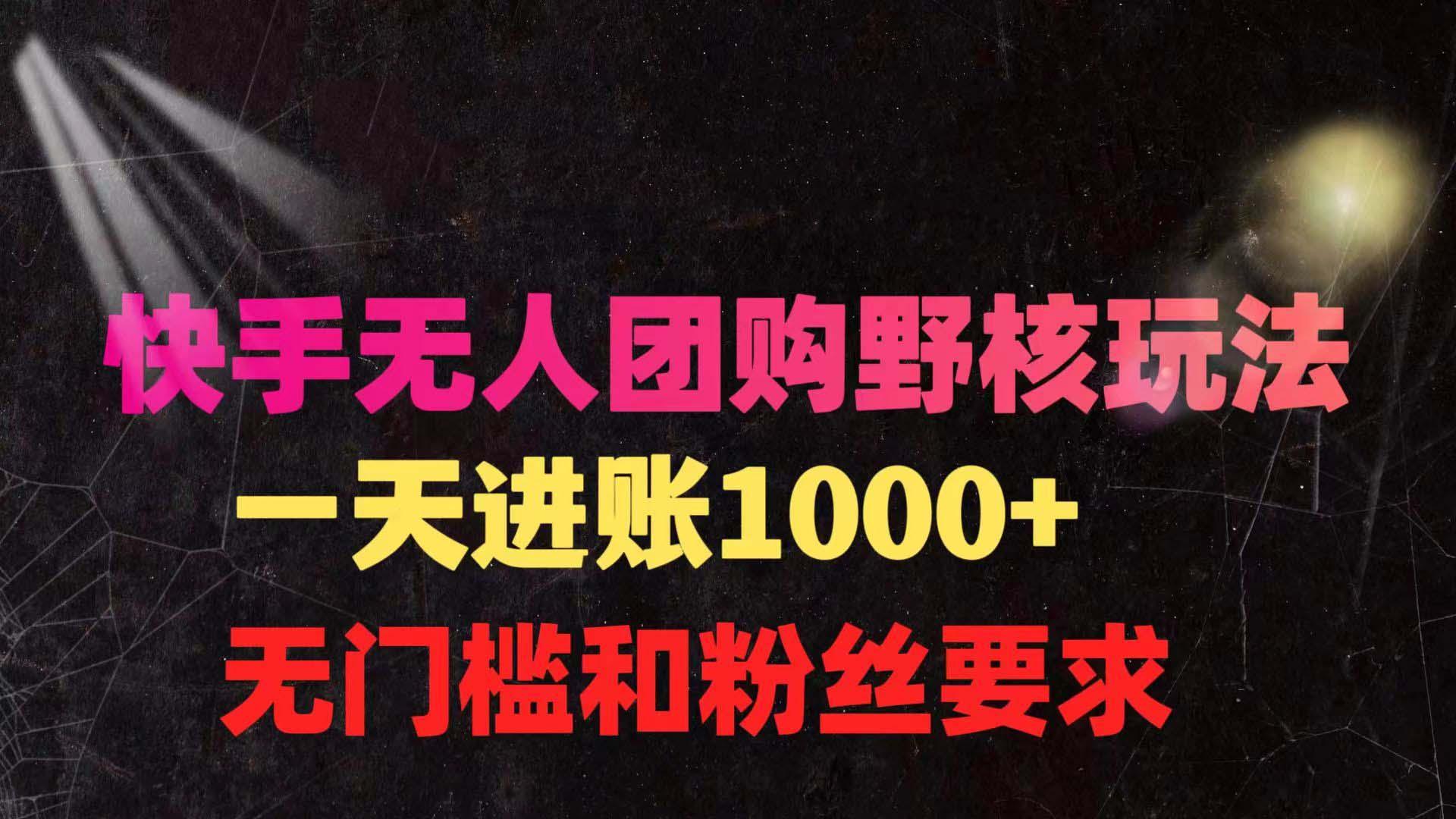 (9638期)快手无人团购带货野核玩法，一天4位数 无任何门槛-学库网