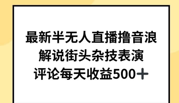 最新半无人直播撸音浪，解说街头杂技表演，平均每天收益500+【揭秘】-学库网