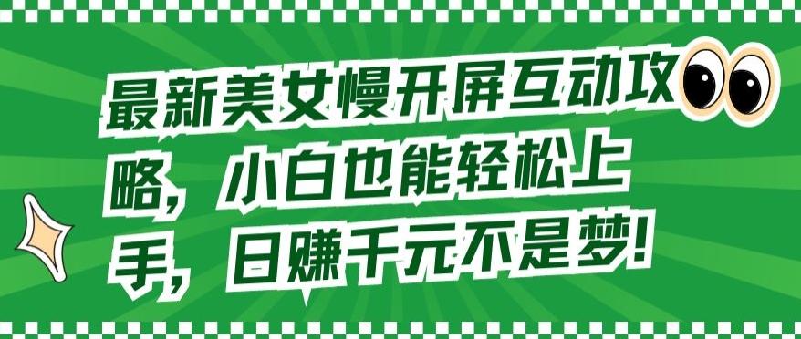 最新美女慢开屏互动攻略，小白也能轻松上手，日赚千元不是梦【揭秘】-学库网