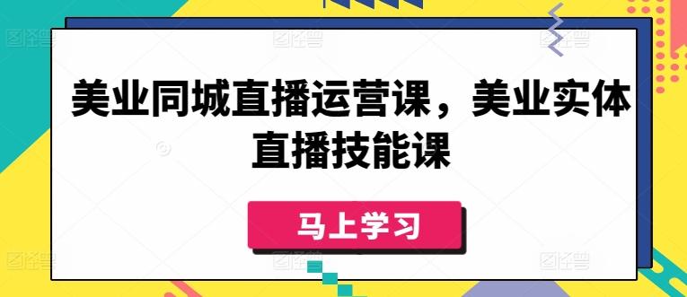 美业同城直播运营课，美业实体直播技能课-学库网