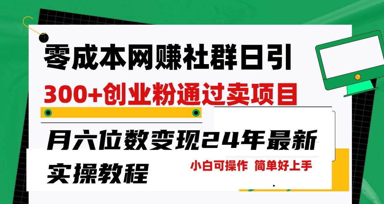 零成本网赚群日引300+创业粉，卖项目月六位数变现，门槛低好上手！24年最新方法-学库网