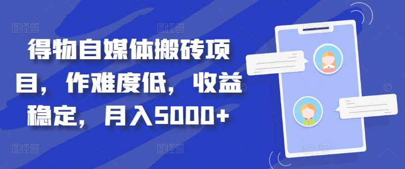 得物自媒体搬砖项目，作难度低，收益稳定，月入5000+【揭秘】-学库网