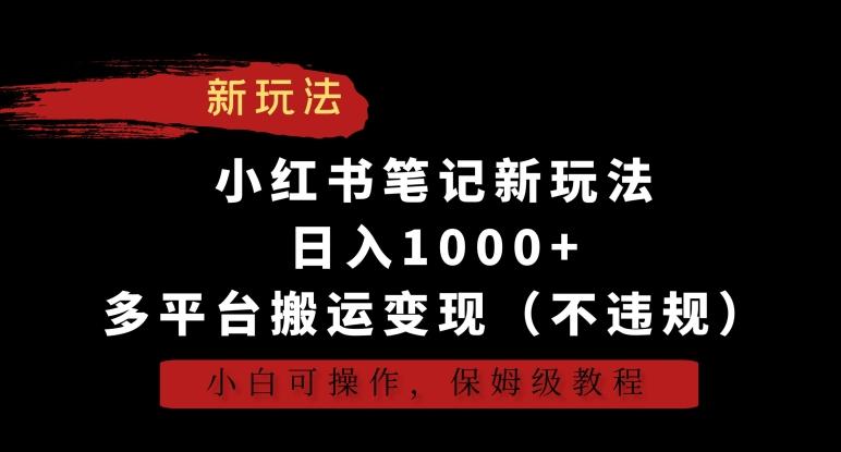 小红书笔记新玩法，日入1000+，多平台搬运变现(不违规)，小白可操作，保姆级教程【揭秘】-学库网