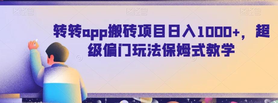 转转app搬砖项目日入1000+，超级偏门玩法保姆式教学-学库网