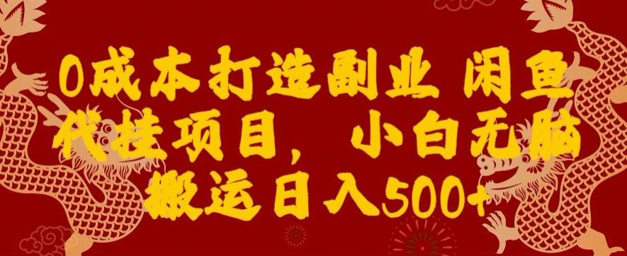 0成本打造副业闲鱼代挂项目，小白无脑搬运日入500+-学库网