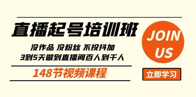 直播起号课：没作品没粉丝不投抖加 3到5天直播间百人到千人方法(148节)-学库网