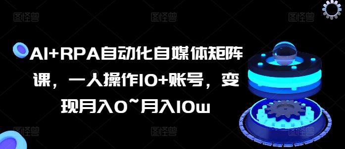 AI+RPA自动化自媒体矩阵课，一人操作10+账号，变现月入0~月入10w-学库网