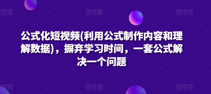 公式化短视频(利用公式制作内容和理解数据)，摒弃学习时间，一套公式解决一个问题-学库网