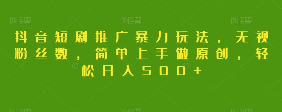 抖音短剧推广暴力玩法，无视粉丝数，简单上手做原创，轻松日入500+【揭秘】-学库网