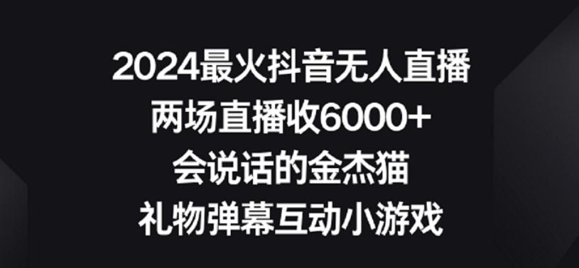 2024最火抖音无人直播，两场直播收6000+，礼物弹幕互动小游戏【揭秘】-学库网