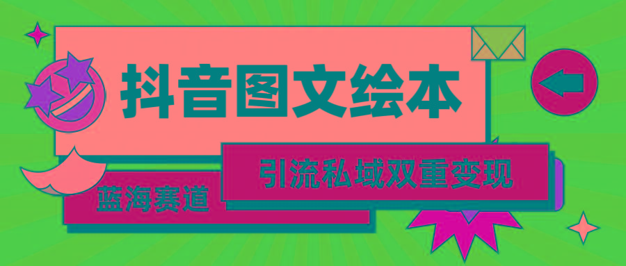 (9309期)抖音图文绘本，简单搬运复制，引流私域双重变现(教程+资源)-学库网