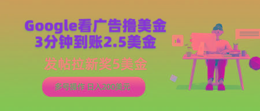 (9678期)Google看广告撸美金，3分钟到账2.5美金，发帖拉新5美金，多号操作，日入…-学库网