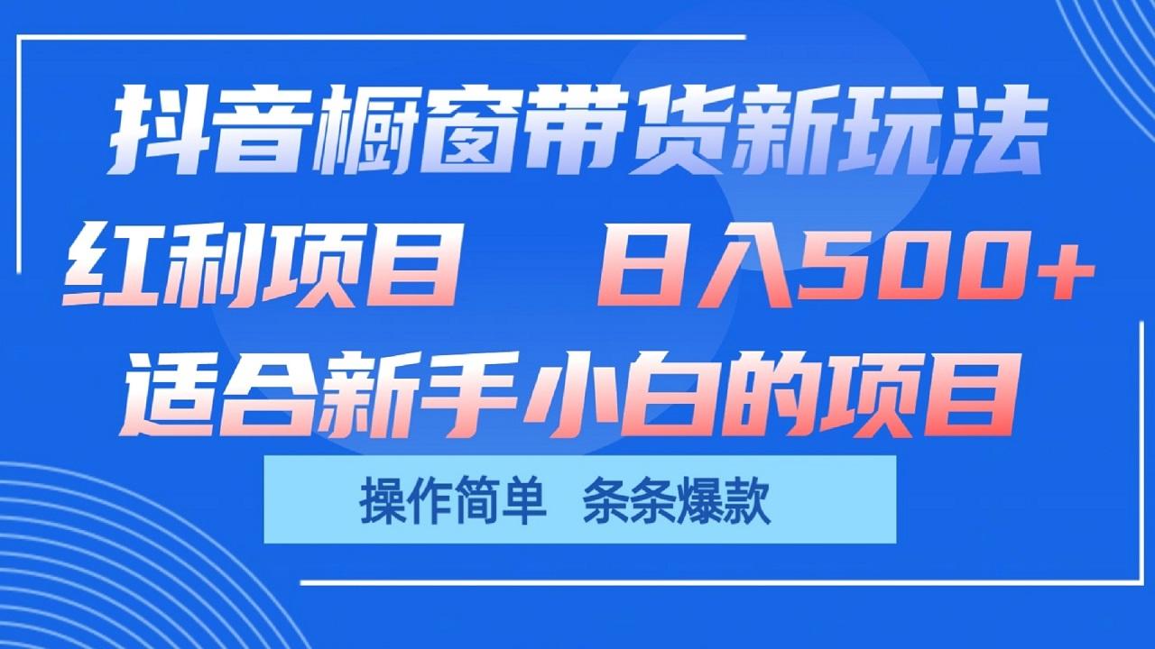 抖音橱窗带货新玩法，单日收益500+，操作简单，条条爆款-学库网