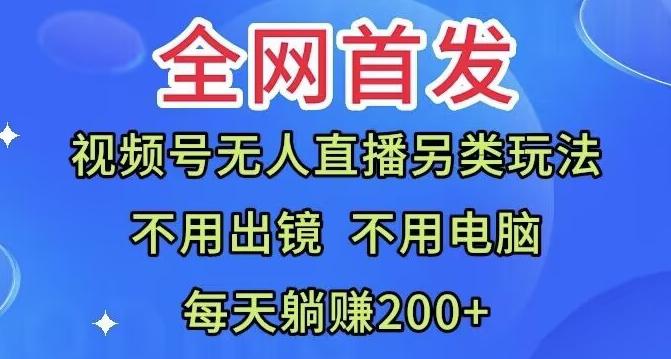 全网首发：视频号无人直播另类玩法，无需电脑，每天躺赚200+-学库网