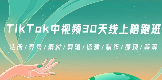 TikTok中视频-30天线上陪跑班：注册/养号/素材/剪辑/搭建/制作/提现/等等-学库网