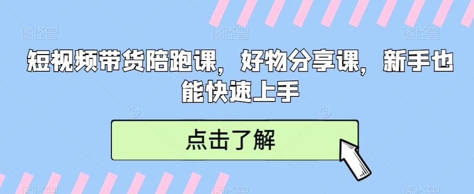 短视频带货陪跑课，好物分享课，新手也能快速上手-学库网