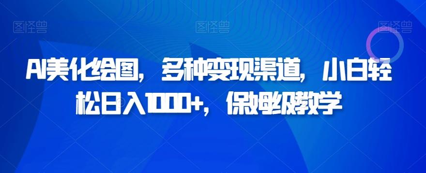 AI美化绘图，多种变现渠道，小白轻松日入1000+，保姆级教学-学库网