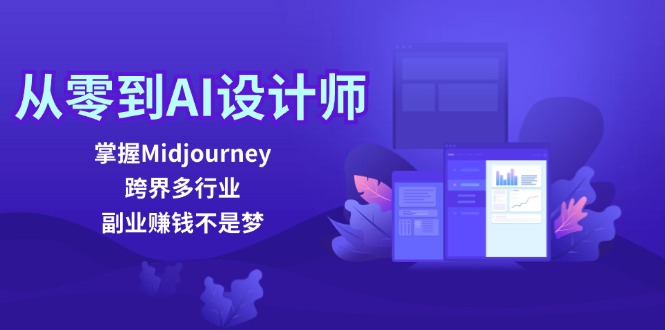 从零到AI设计师：掌握Midjourney，跨界多行业，副业赚钱不是梦-学库网