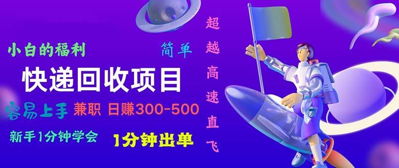 快递 回收项目，容易上手，小白一分钟学会，一分钟出单，日赚300~800-学库网